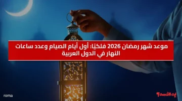 موعد شهر رمضان 2026 فلكيًا.. أول أيام الصيام وعدد ساعات النهار في الدول العربية